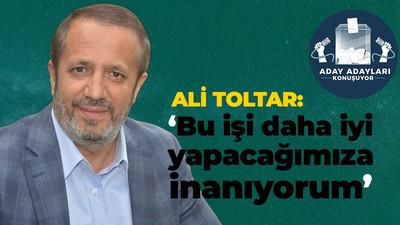 Ali Toltar: Bu işi daha iyi yapacağımıza inanıyoruz!