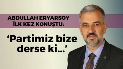 Abdullah Eryarsoy ilk kez konuştu: Partimiz bize derse ki…