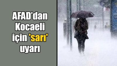 AFAD’dan Kocaeli için 'sarı' uyarı