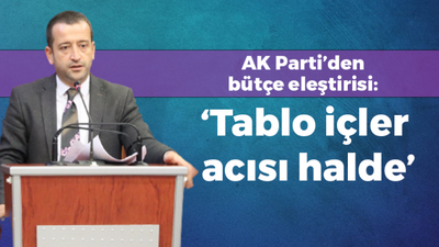 AK Parti’den bütçe eleştirisi: "Tablo içler acısı halde"