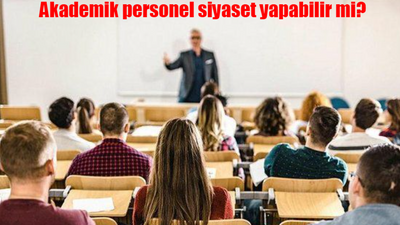 Akademik personel siyaset yapabilir mi? Üniversite hocaları siyasi partilere üye olabilir mi?