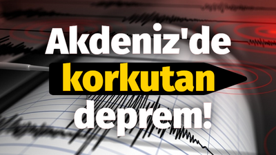 Akdeniz'de korkutan deprem!