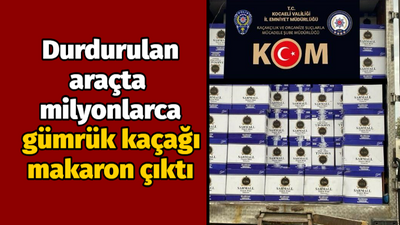 Araçta 8 milyondan fazla gümrük kaçağı makaron çıktı