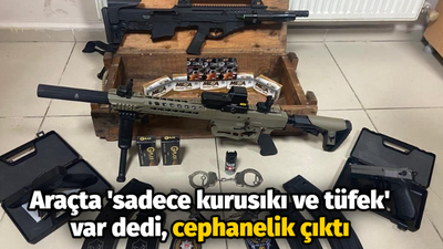 Araçta 'sadece kurusıkı ve tüfek' var dedi, cephanelik çıktı