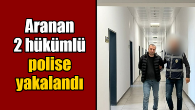 Aranan 2 hükümlü polise yakalandı