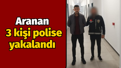 Aranan 3 kişi polise yakalandı