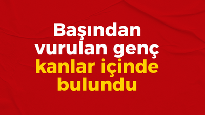 Başından vurulan genç kanlar içinde bulundu