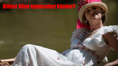 Bihter filmi oyuncuları kimler? Bihter filmi konusu ne? Bihter filmi nerede çekildi?