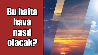 Bu hafta hava nasıl olacak?