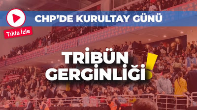 CHP Kurultayında tribün gerginliği!