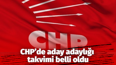 CHP’de aday adaylığı takvimi belli oldu