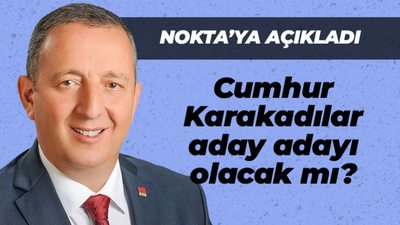 Cumhur Karakadılar aday adayı olacak mı?