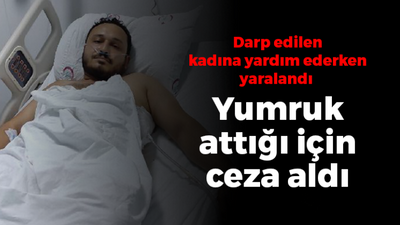 Darp edilen kadına yardım ederken yaralandı, yumruk attığı için ceza aldı