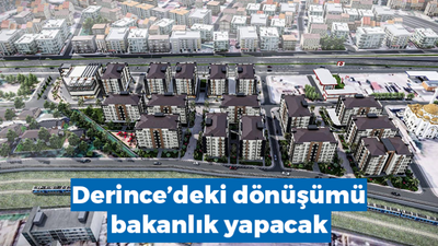 Derince’deki dönüşümü bakanlık yapacak