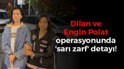 Dilan- Engin Polat operasyonunda 'sarı zarf' detayı!