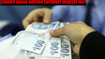 Emekli maaş ödeme tarihleri değişti mi?