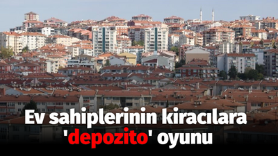 Ev sahiplerinin kiracılara 'depozito' oyunu