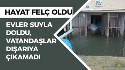 Fırtına felç etti: Evler suyla doldu, vatandaşlar dışarıya çıkamadı