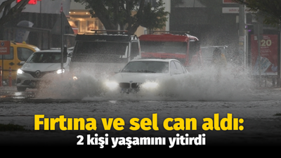 Fırtına ve sel can aldı: 2 kişi yaşamını yitirdi