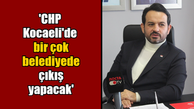 Gökhan Ercan: "CHP Kocaeli'de bir çok belediyede çıkış yapacak"