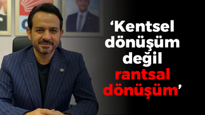 Gökhan Ercan: "Kentsel dönüşüm değil rantsal dönüşüm"