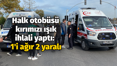 Halk otobüsü kırımızı ışık ihlali yaptı: 1'i ağır 2 yaralı