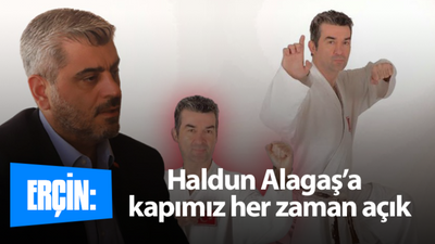 İbrahim Erçin: Haldun Alagaş’a kapımız her zaman açık