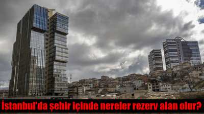 İstanbul'da şehir içinde nereler rezerv alan olur?