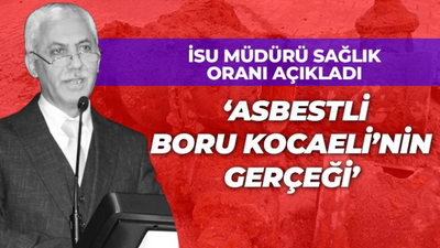 İSU Müdürü Sağlık miktarı açıkladı; Asbestli boru Kocaeli’nin gerçeği