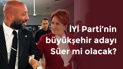 İYİ Parti’nin büyükşehir adayı Süer mi olacak?