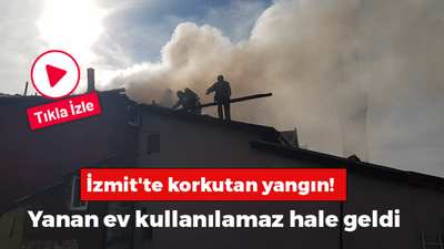 İzmit'te korkutan yangın! Yanan ev kullanılamaz hale geldi