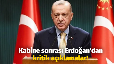 Kabine sonrası Erdoğan’dan kritik açıklamalar!