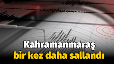 Kahramanmaraş bir kez daha sallandı