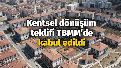 Kentsel dönüşüm teklifi TBMM’de kabul edildi