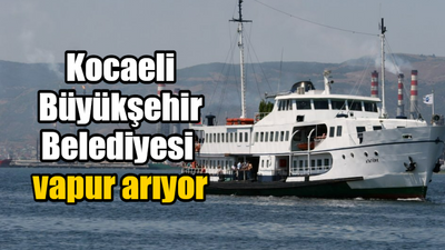 Kocaeli Büyükşehir Belediyesi vapur arıyor