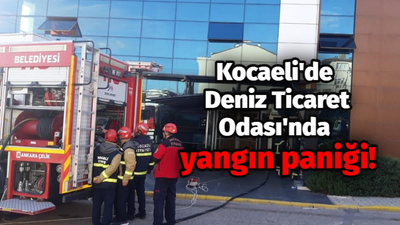 Kocaeli'de Deniz Ticaret Odası'nda yangın paniği