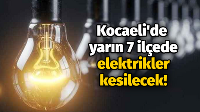 Kocaeli'de yarın 7 ilçede elektrikler kesilecek!