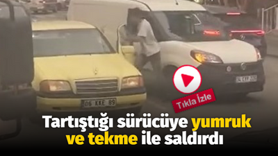 Tartıştığı sürücüye yumruk ve tekme ile saldırdı