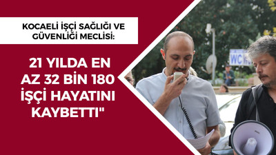 Kocaeli İşçi Sağlığı Ve İş Güvenliği Meclisi: “21 yılda en az 32 bin 180 işçi hayatını kaybetti"