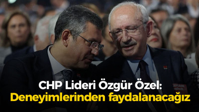 Özel: Kılıçdaroğlu'nun deneyimlerinden yararlanacağız