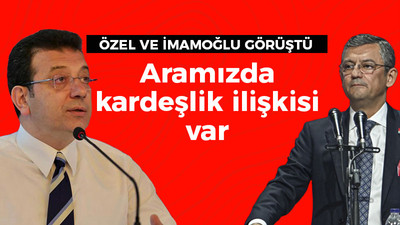 CHP Lideri Özel: Aramızda kardeşlik ilişkisi var