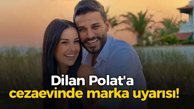 Dilan Polat'a cezaevinde marka uyarısı!