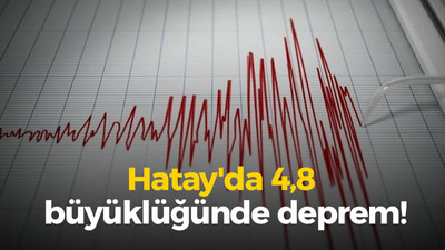 Hatay'da 4,8 büyüklüğünde deprem!