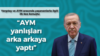 Erdoğan'dan Yargıtay olayına ilk açıklama: AYM yanlışları arka arkaya yaptı