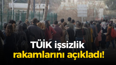 TÜİK işsizlik rakamlarını açıkladı!