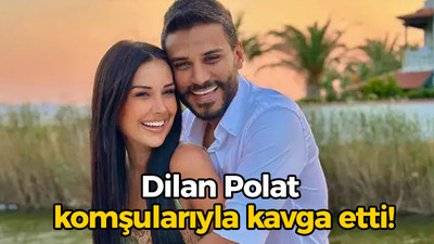 Yine onlar: Dilan Polat komşularıyla kavga etti!