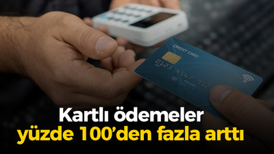 Kartlı ödemeler geçen yıla göre yüzde 100'den fazla arttı