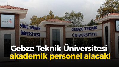 Gebze Teknik Üniversitesi akademik personel alacak!