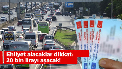 Ehliyet alacaklar dikkat: 20 bin lirayı aşacak!