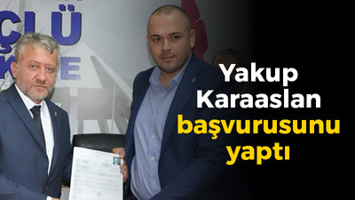 Yakup Karaaslan başvurusunu yaptı